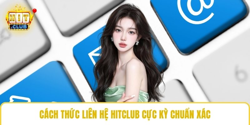 Cách thức liên hệ HitClub cực kỳ chuẩn xác