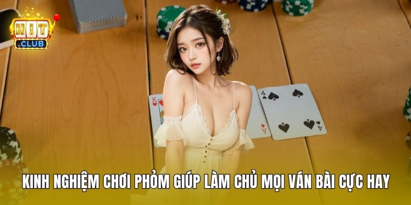 Kinh Nghiệm Chơi Phỏm Giúp Làm Chủ Mọi Ván Bài Cực Hay