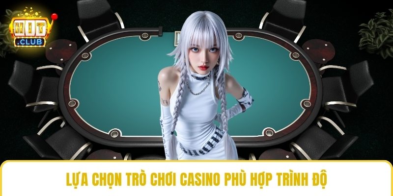 Lựa chọn trò chơi casino phù hợp trình độ