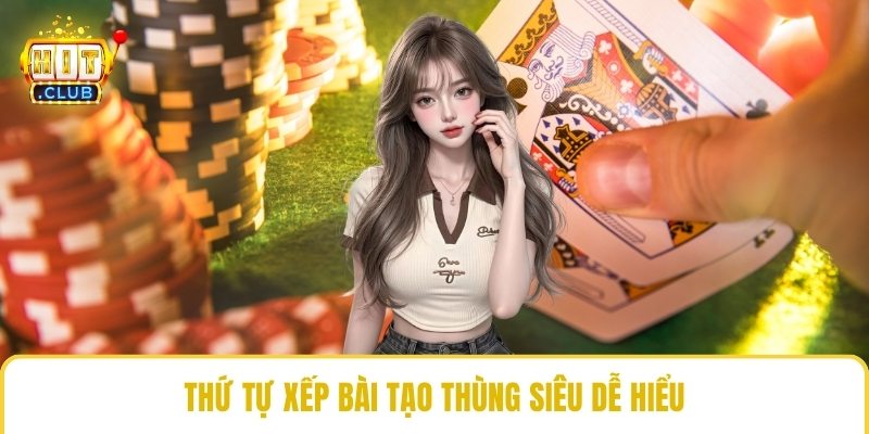 Thứ tự xếp bài tạo thùng siêu dễ hiểu